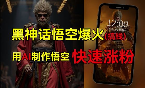 黑神话悟空爆火，已有人利用这波热点变现几十万，普通人也可用AI蹭上这波热度搞钱，有多重变现方法-阿良资源网